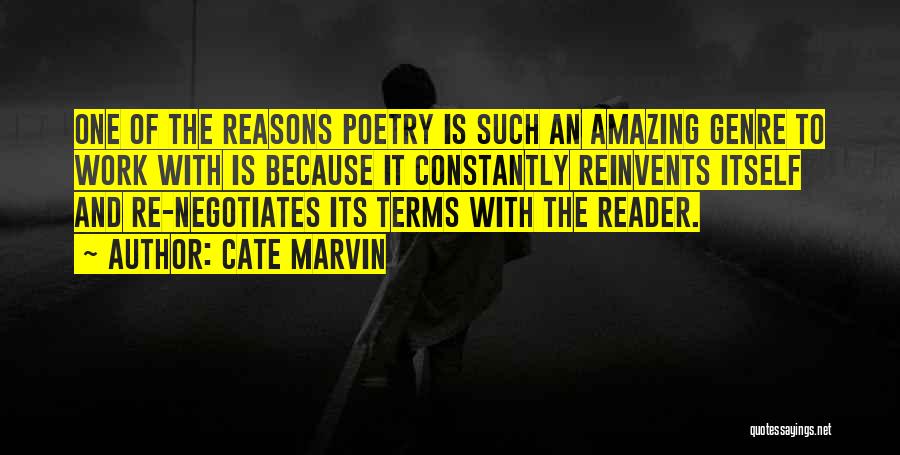 Cate Marvin Quotes: One Of The Reasons Poetry Is Such An Amazing Genre To Work With Is Because It Constantly Reinvents Itself And