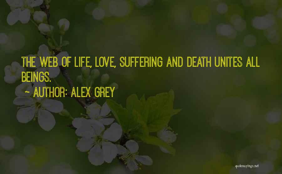 Alex Grey Quotes: The Web Of Life, Love, Suffering And Death Unites All Beings.