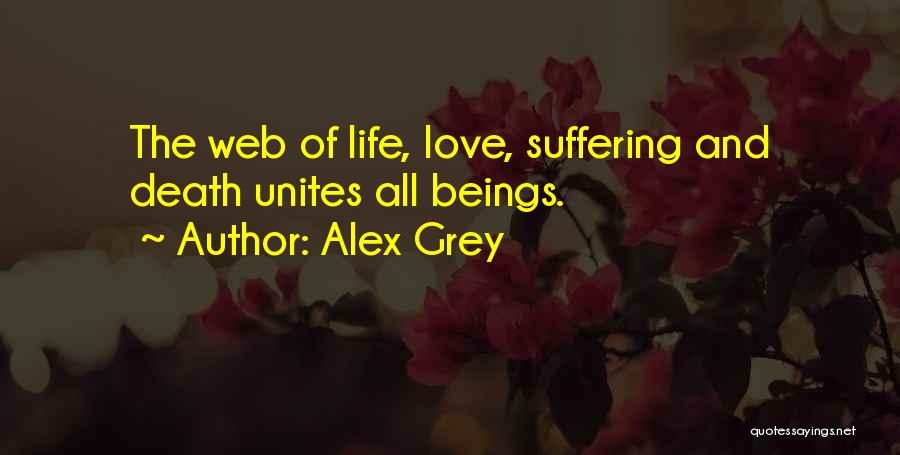 Alex Grey Quotes: The Web Of Life, Love, Suffering And Death Unites All Beings.