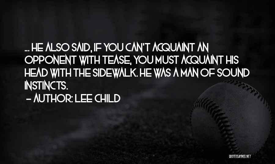 Lee Child Quotes: ... He Also Said, If You Can't Acquaint An Opponent With Tease, You Must Acquaint His Head With The Sidewalk.
