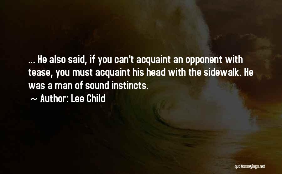 Lee Child Quotes: ... He Also Said, If You Can't Acquaint An Opponent With Tease, You Must Acquaint His Head With The Sidewalk.