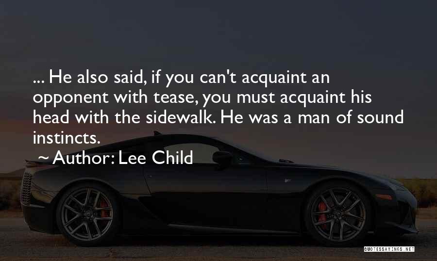 Lee Child Quotes: ... He Also Said, If You Can't Acquaint An Opponent With Tease, You Must Acquaint His Head With The Sidewalk.