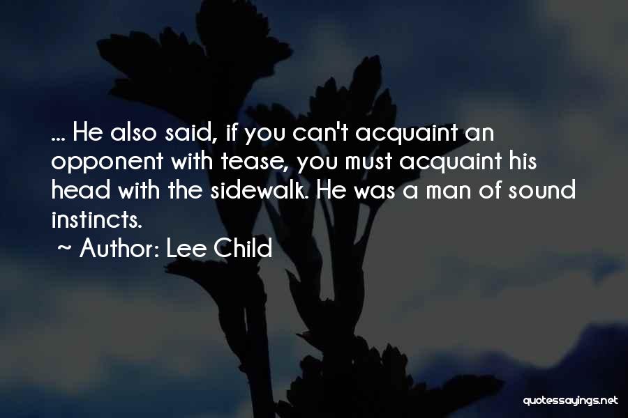 Lee Child Quotes: ... He Also Said, If You Can't Acquaint An Opponent With Tease, You Must Acquaint His Head With The Sidewalk.