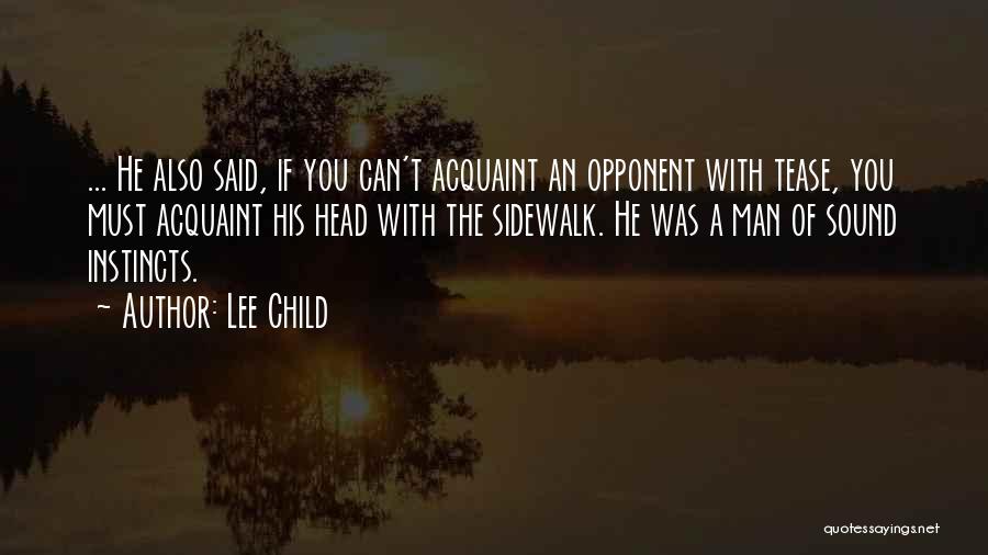 Lee Child Quotes: ... He Also Said, If You Can't Acquaint An Opponent With Tease, You Must Acquaint His Head With The Sidewalk.
