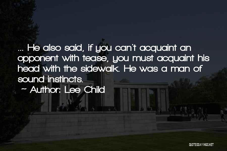 Lee Child Quotes: ... He Also Said, If You Can't Acquaint An Opponent With Tease, You Must Acquaint His Head With The Sidewalk.