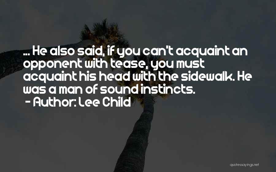 Lee Child Quotes: ... He Also Said, If You Can't Acquaint An Opponent With Tease, You Must Acquaint His Head With The Sidewalk.