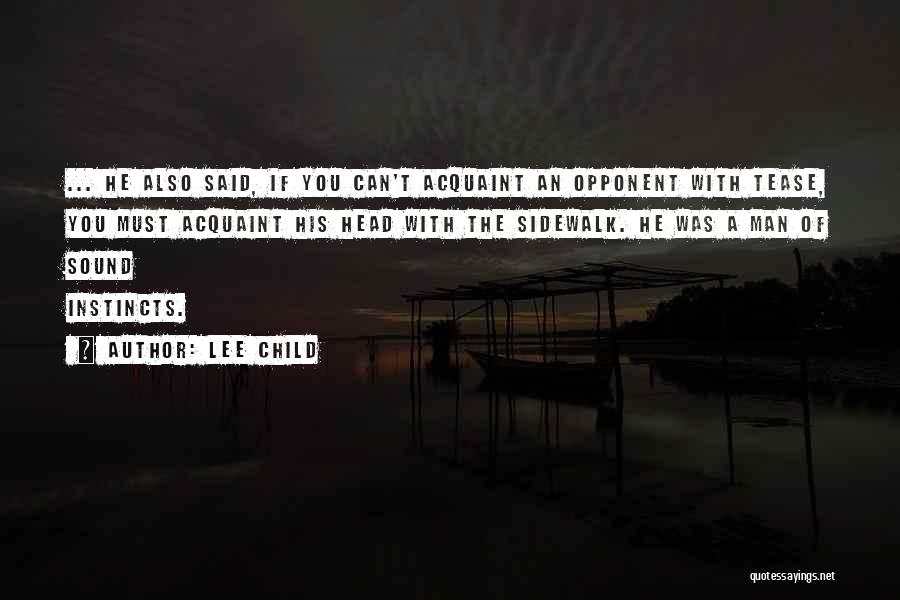 Lee Child Quotes: ... He Also Said, If You Can't Acquaint An Opponent With Tease, You Must Acquaint His Head With The Sidewalk.