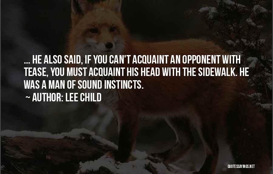 Lee Child Quotes: ... He Also Said, If You Can't Acquaint An Opponent With Tease, You Must Acquaint His Head With The Sidewalk.