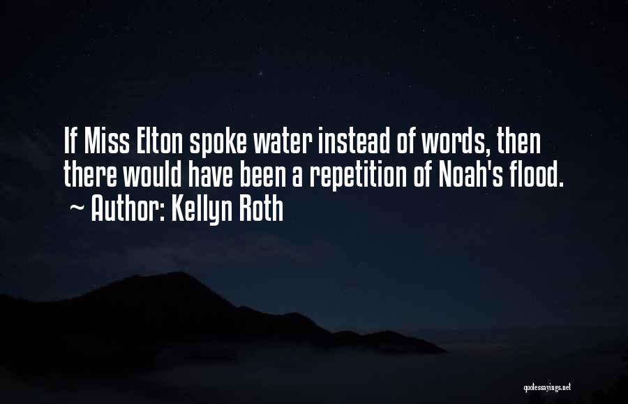 Kellyn Roth Quotes: If Miss Elton Spoke Water Instead Of Words, Then There Would Have Been A Repetition Of Noah's Flood.