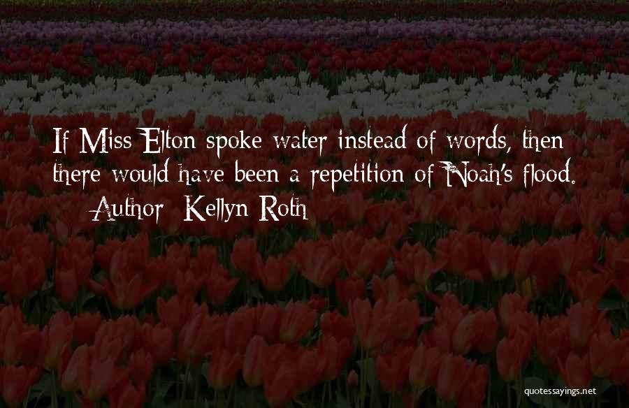 Kellyn Roth Quotes: If Miss Elton Spoke Water Instead Of Words, Then There Would Have Been A Repetition Of Noah's Flood.