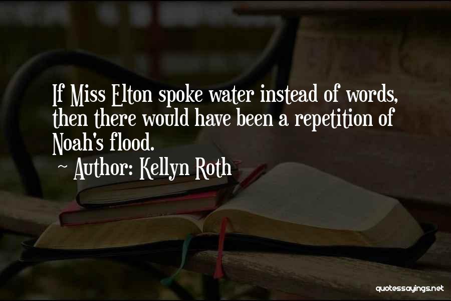 Kellyn Roth Quotes: If Miss Elton Spoke Water Instead Of Words, Then There Would Have Been A Repetition Of Noah's Flood.