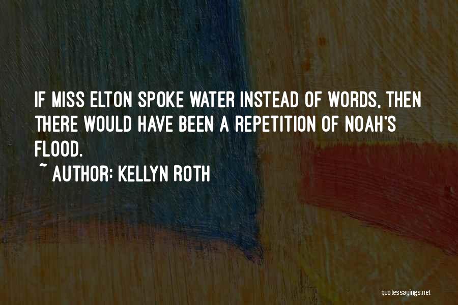 Kellyn Roth Quotes: If Miss Elton Spoke Water Instead Of Words, Then There Would Have Been A Repetition Of Noah's Flood.