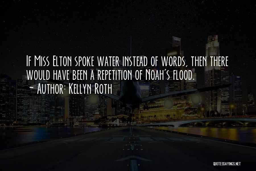 Kellyn Roth Quotes: If Miss Elton Spoke Water Instead Of Words, Then There Would Have Been A Repetition Of Noah's Flood.