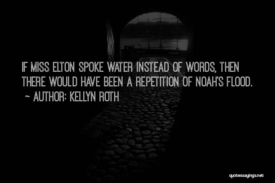 Kellyn Roth Quotes: If Miss Elton Spoke Water Instead Of Words, Then There Would Have Been A Repetition Of Noah's Flood.