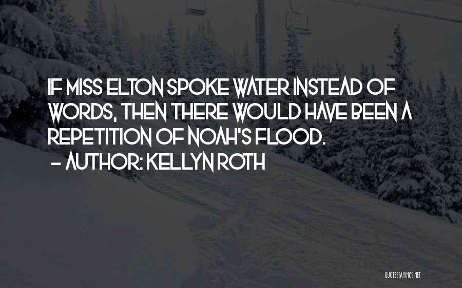 Kellyn Roth Quotes: If Miss Elton Spoke Water Instead Of Words, Then There Would Have Been A Repetition Of Noah's Flood.