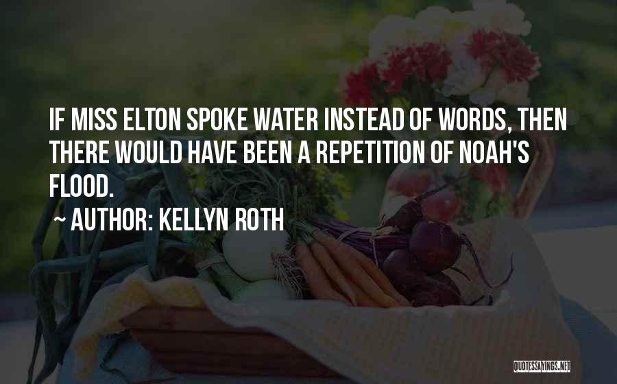 Kellyn Roth Quotes: If Miss Elton Spoke Water Instead Of Words, Then There Would Have Been A Repetition Of Noah's Flood.