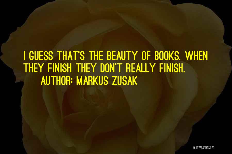 Markus Zusak Quotes: I Guess That's The Beauty Of Books. When They Finish They Don't Really Finish.