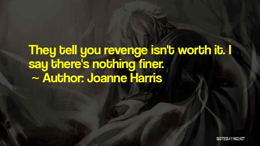 Joanne Harris Quotes: They Tell You Revenge Isn't Worth It. I Say There's Nothing Finer.