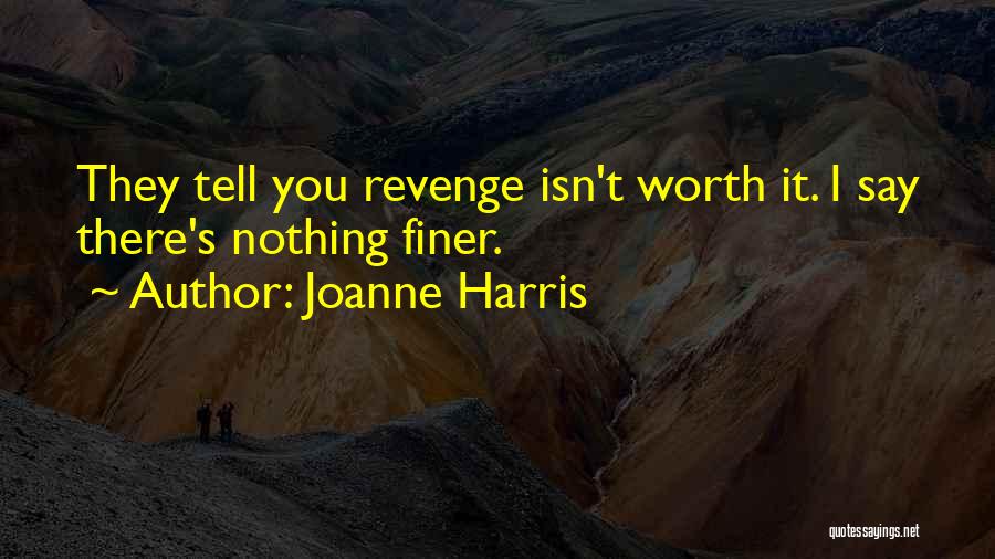 Joanne Harris Quotes: They Tell You Revenge Isn't Worth It. I Say There's Nothing Finer.