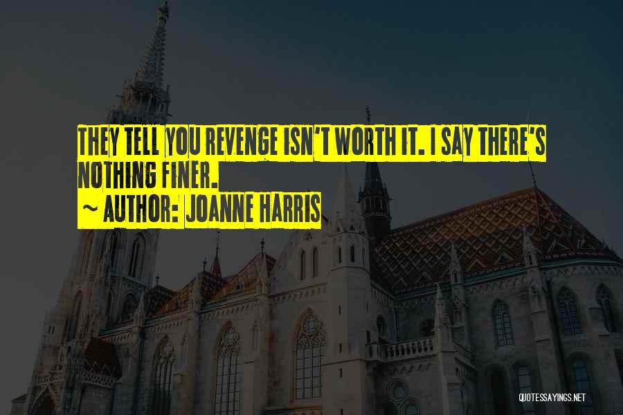 Joanne Harris Quotes: They Tell You Revenge Isn't Worth It. I Say There's Nothing Finer.