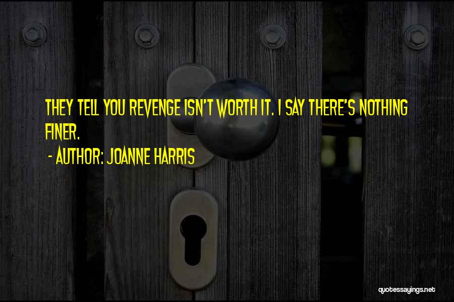 Joanne Harris Quotes: They Tell You Revenge Isn't Worth It. I Say There's Nothing Finer.
