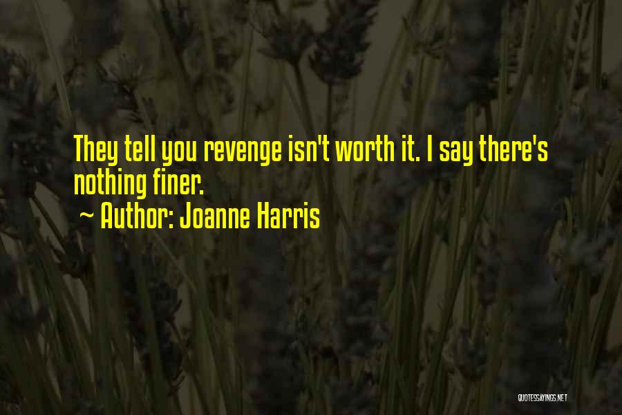 Joanne Harris Quotes: They Tell You Revenge Isn't Worth It. I Say There's Nothing Finer.