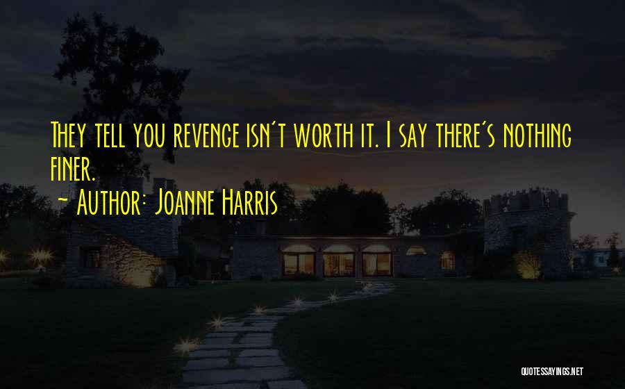 Joanne Harris Quotes: They Tell You Revenge Isn't Worth It. I Say There's Nothing Finer.