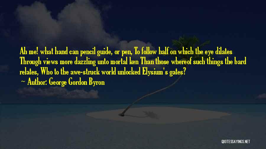 George Gordon Byron Quotes: Ah Me! What Hand Can Pencil Guide, Or Pen, To Follow Half On Which The Eye Dilates Through Views More