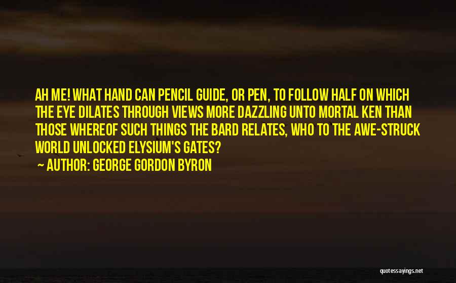 George Gordon Byron Quotes: Ah Me! What Hand Can Pencil Guide, Or Pen, To Follow Half On Which The Eye Dilates Through Views More