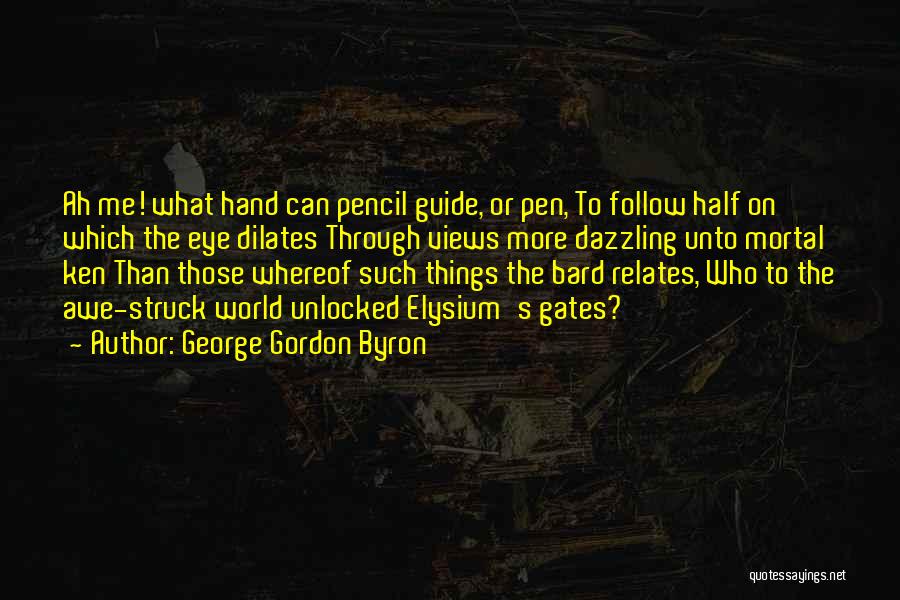 George Gordon Byron Quotes: Ah Me! What Hand Can Pencil Guide, Or Pen, To Follow Half On Which The Eye Dilates Through Views More