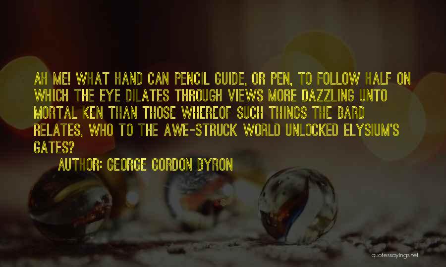 George Gordon Byron Quotes: Ah Me! What Hand Can Pencil Guide, Or Pen, To Follow Half On Which The Eye Dilates Through Views More