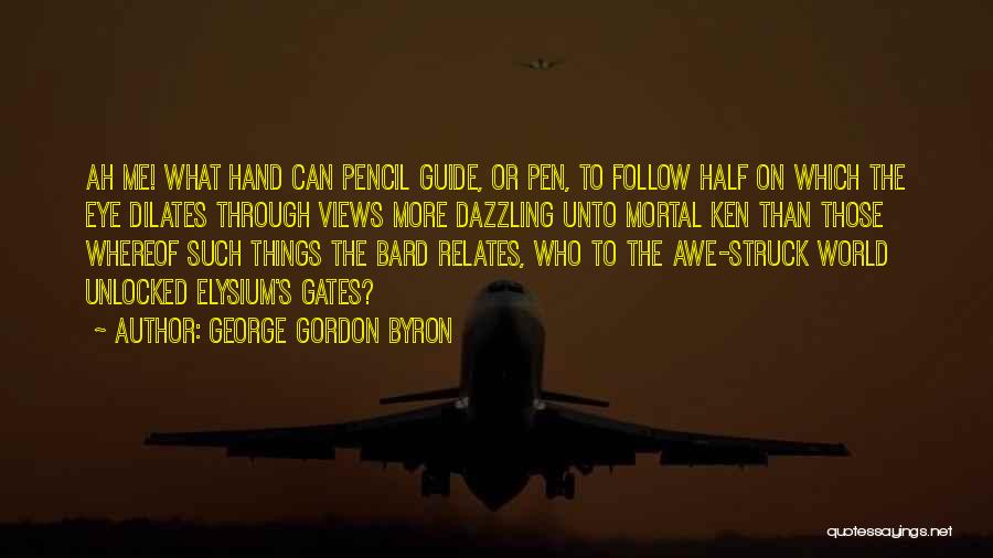 George Gordon Byron Quotes: Ah Me! What Hand Can Pencil Guide, Or Pen, To Follow Half On Which The Eye Dilates Through Views More