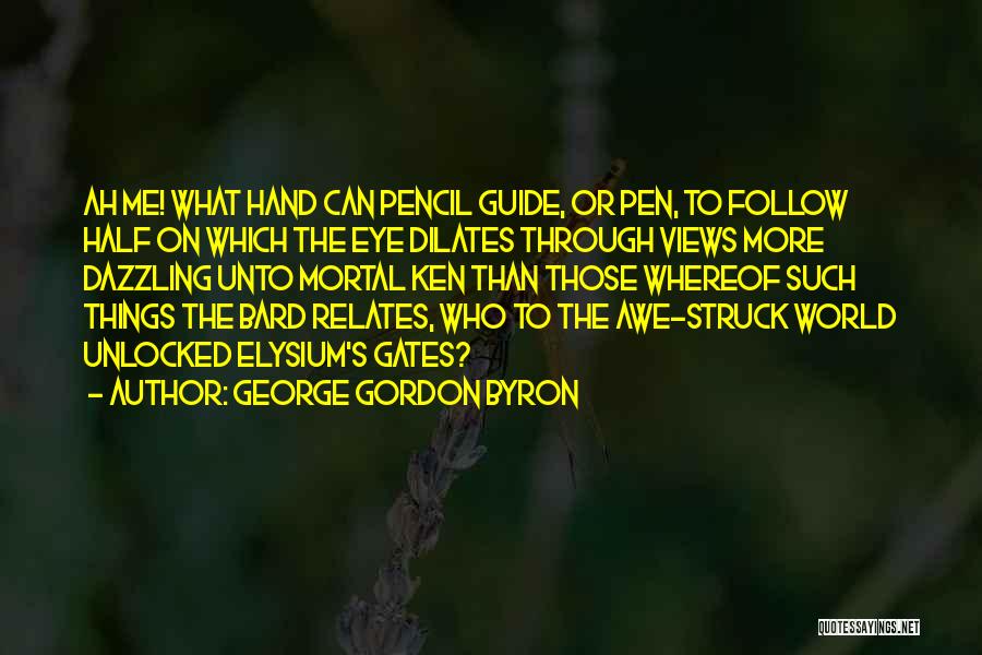 George Gordon Byron Quotes: Ah Me! What Hand Can Pencil Guide, Or Pen, To Follow Half On Which The Eye Dilates Through Views More