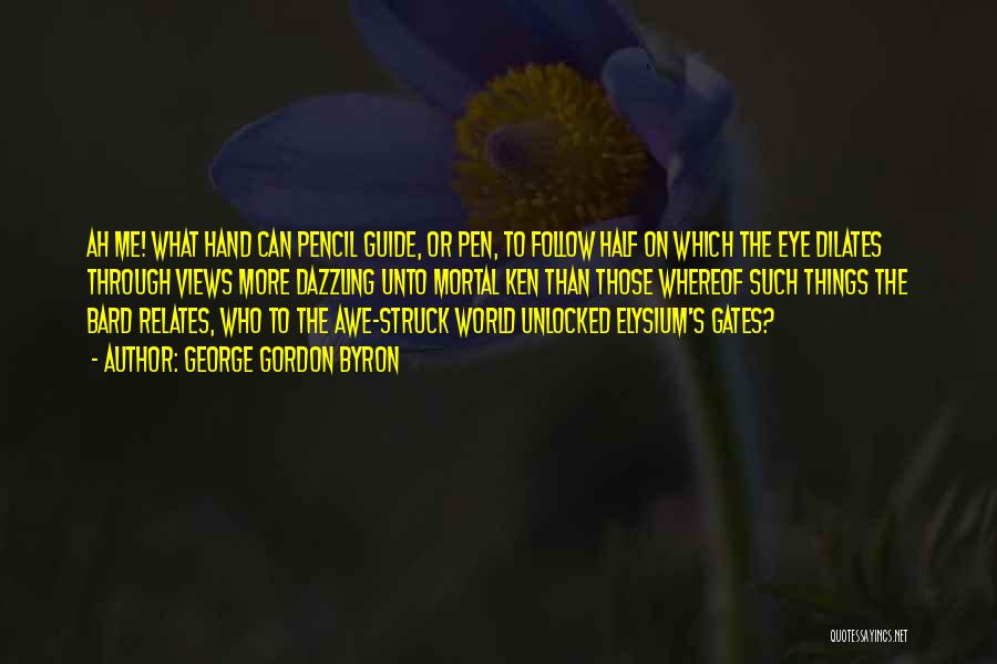 George Gordon Byron Quotes: Ah Me! What Hand Can Pencil Guide, Or Pen, To Follow Half On Which The Eye Dilates Through Views More