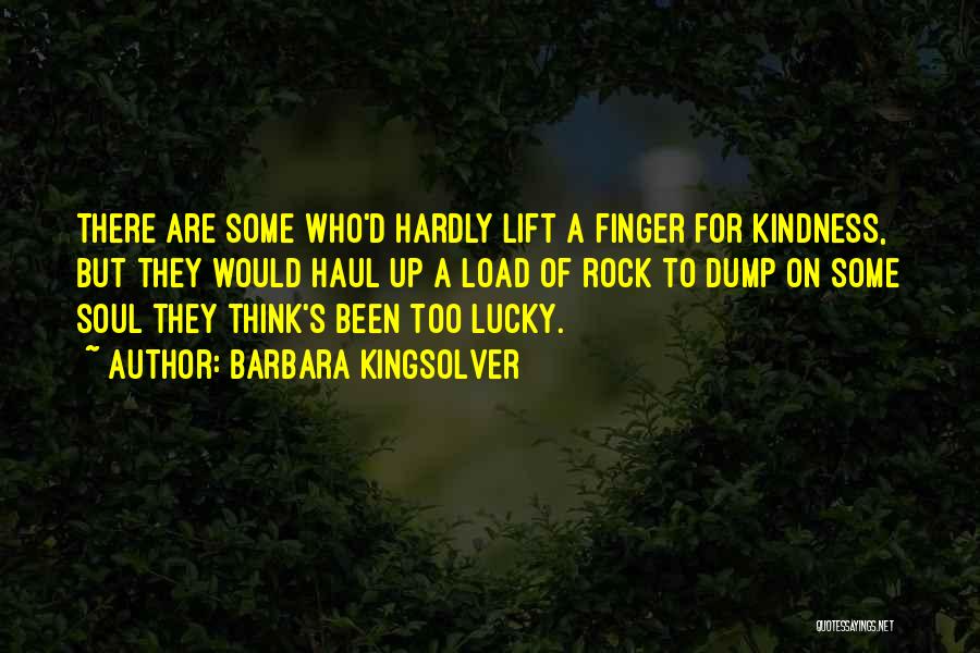 Barbara Kingsolver Quotes: There Are Some Who'd Hardly Lift A Finger For Kindness, But They Would Haul Up A Load Of Rock To