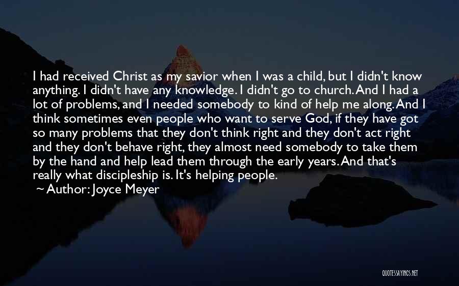 Joyce Meyer Quotes: I Had Received Christ As My Savior When I Was A Child, But I Didn't Know Anything. I Didn't Have