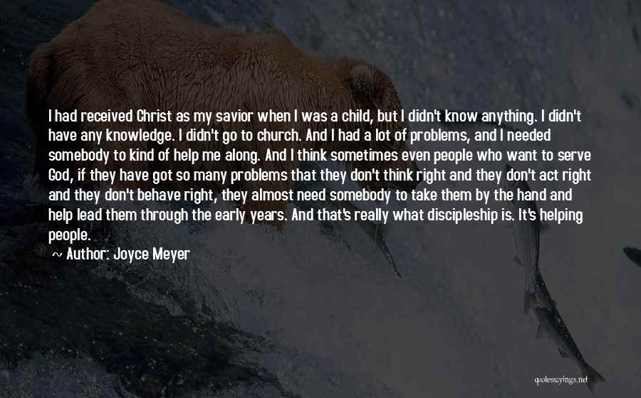 Joyce Meyer Quotes: I Had Received Christ As My Savior When I Was A Child, But I Didn't Know Anything. I Didn't Have