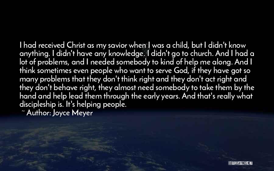 Joyce Meyer Quotes: I Had Received Christ As My Savior When I Was A Child, But I Didn't Know Anything. I Didn't Have