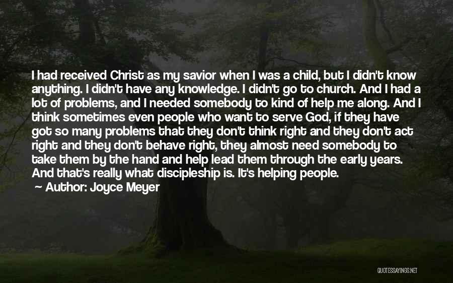 Joyce Meyer Quotes: I Had Received Christ As My Savior When I Was A Child, But I Didn't Know Anything. I Didn't Have