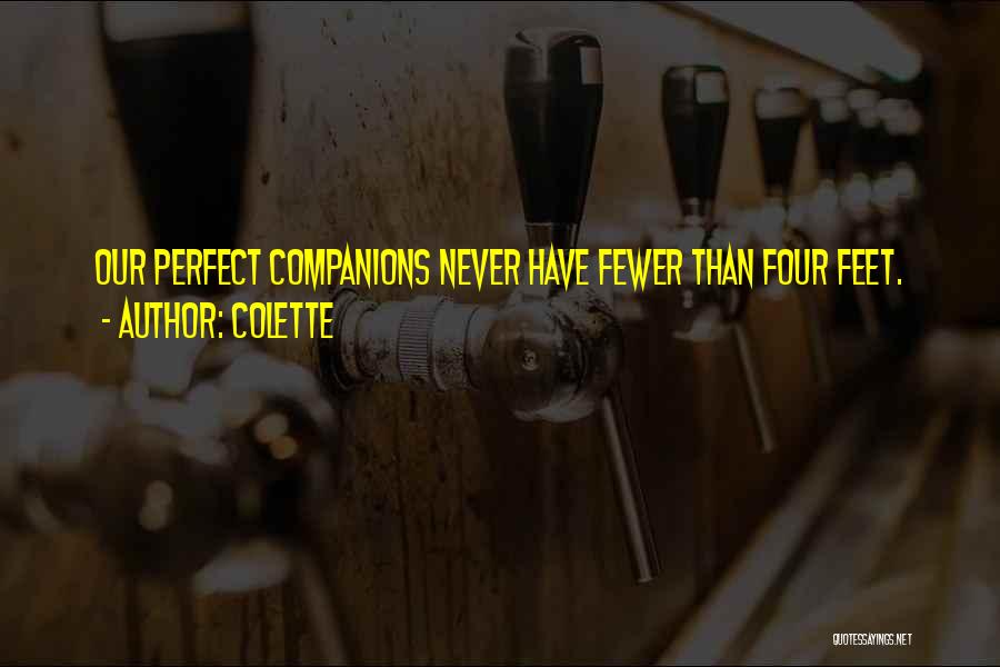 Colette Quotes: Our Perfect Companions Never Have Fewer Than Four Feet.