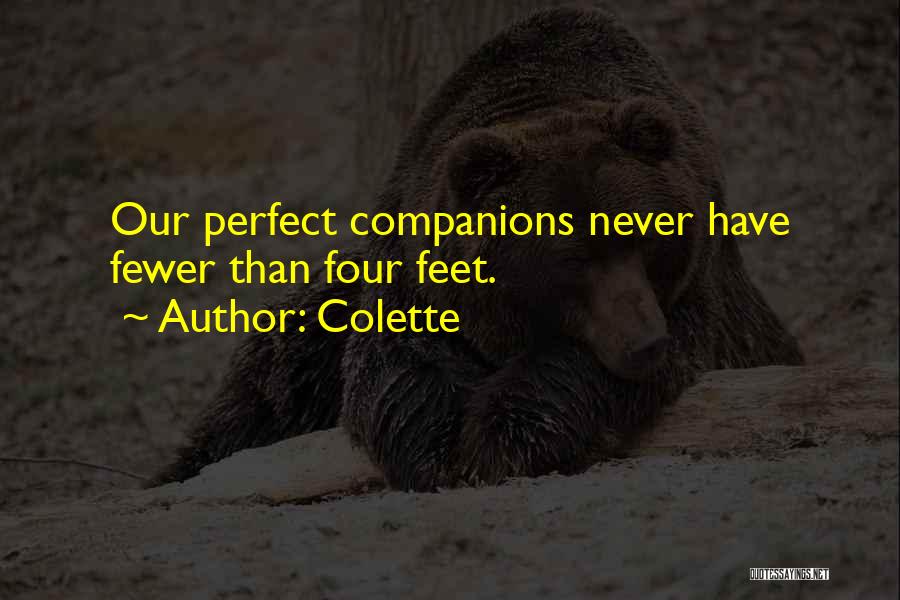 Colette Quotes: Our Perfect Companions Never Have Fewer Than Four Feet.