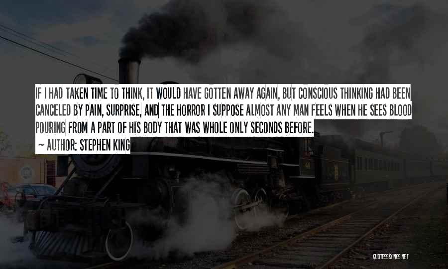 Stephen King Quotes: If I Had Taken Time To Think, It Would Have Gotten Away Again, But Conscious Thinking Had Been Canceled By