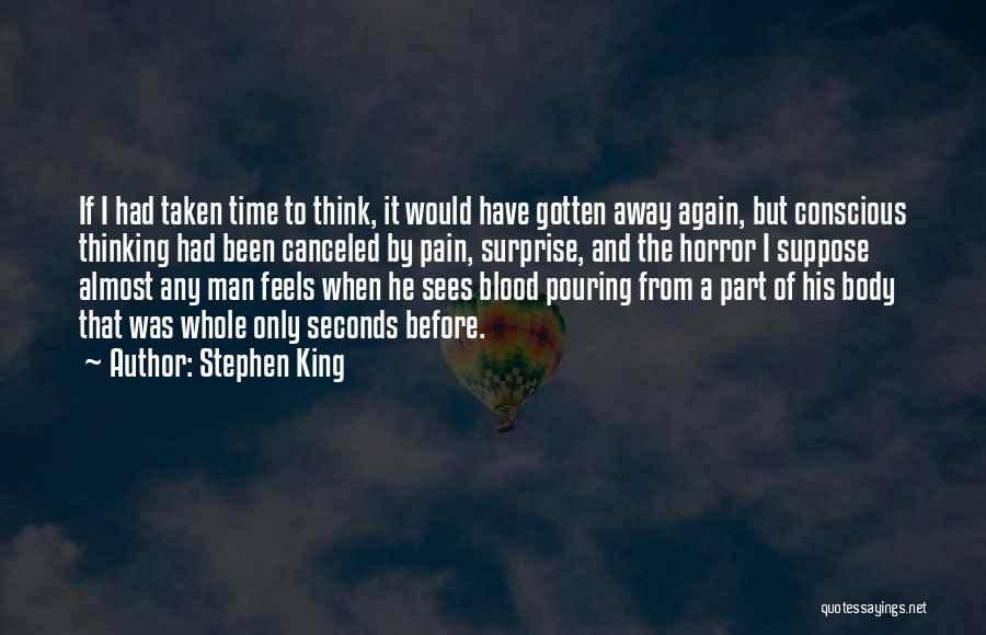 Stephen King Quotes: If I Had Taken Time To Think, It Would Have Gotten Away Again, But Conscious Thinking Had Been Canceled By