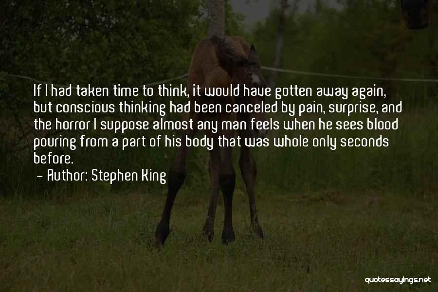 Stephen King Quotes: If I Had Taken Time To Think, It Would Have Gotten Away Again, But Conscious Thinking Had Been Canceled By