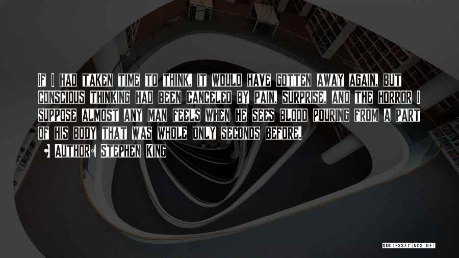 Stephen King Quotes: If I Had Taken Time To Think, It Would Have Gotten Away Again, But Conscious Thinking Had Been Canceled By