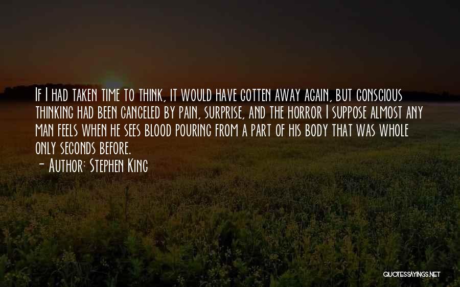 Stephen King Quotes: If I Had Taken Time To Think, It Would Have Gotten Away Again, But Conscious Thinking Had Been Canceled By