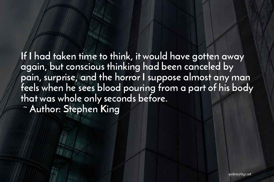 Stephen King Quotes: If I Had Taken Time To Think, It Would Have Gotten Away Again, But Conscious Thinking Had Been Canceled By