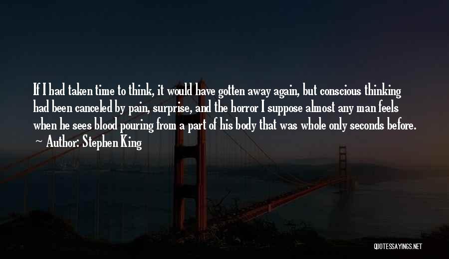 Stephen King Quotes: If I Had Taken Time To Think, It Would Have Gotten Away Again, But Conscious Thinking Had Been Canceled By