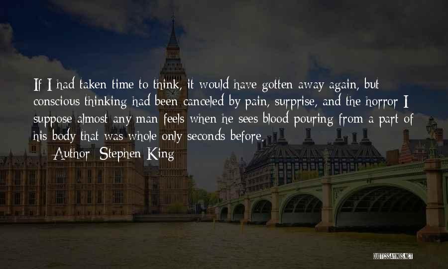 Stephen King Quotes: If I Had Taken Time To Think, It Would Have Gotten Away Again, But Conscious Thinking Had Been Canceled By