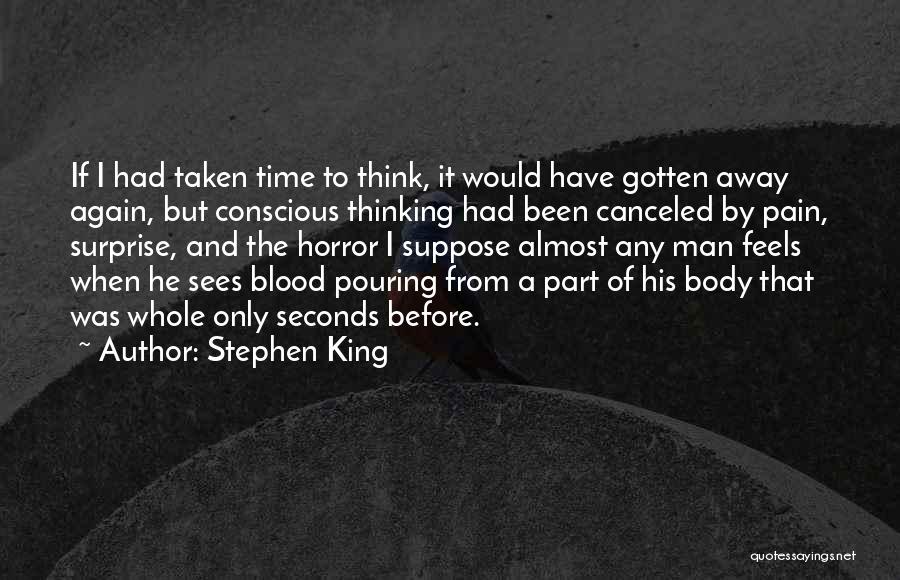 Stephen King Quotes: If I Had Taken Time To Think, It Would Have Gotten Away Again, But Conscious Thinking Had Been Canceled By